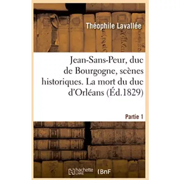 Jean-Sans-Peur, duc de Bourgogne, scènes historiques. Partie 1 - Théophile Lavallée