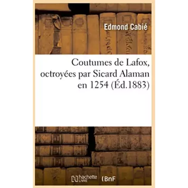 Coutumes de Lafox, octroyées par Sicard Alaman en 1254 - Edmond Cabié