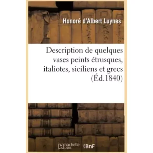 Description de quelques vases peints étrusques, italiotes, siciliens et grecs - Honoré d'Albert Luynes