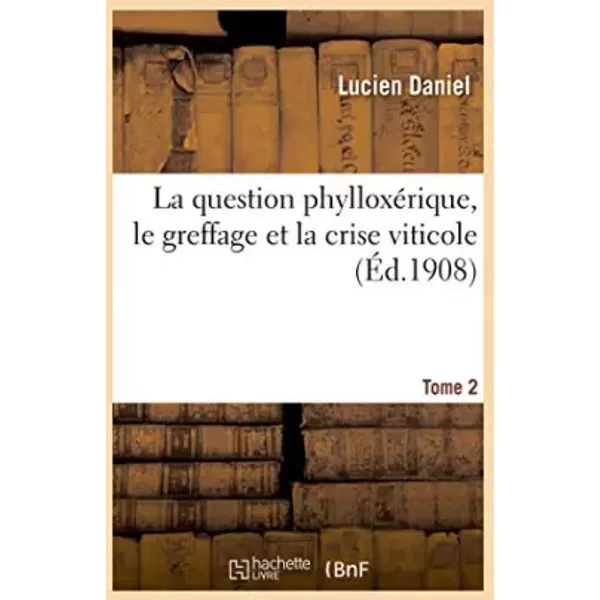 La question phylloxérique, le greffage et la crise viticole. Tome 2 - Lucien Daniel