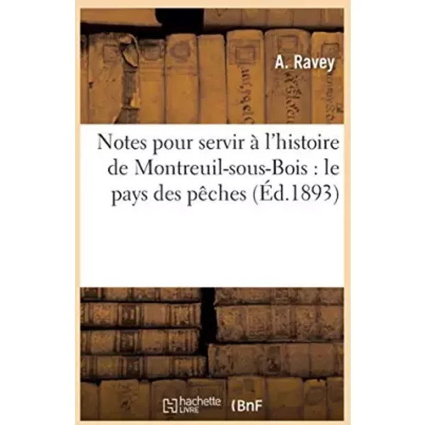 Notes pour servir à l'histoire de Montreuil-sous-Bois : le pays des pêches - A Ravey