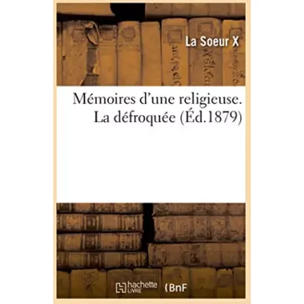 Mémoires d'une religieuse. La défroquée - Soeur X