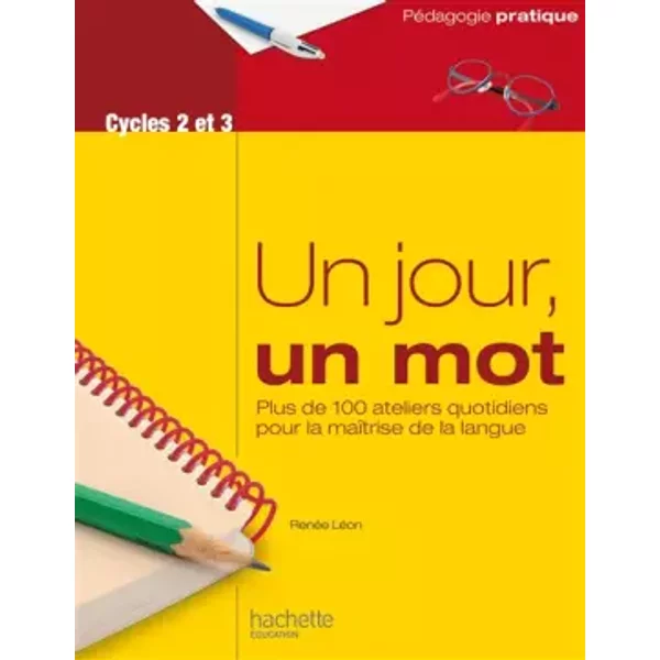 Un jour, un mot - Ateliers quotidiens pour la maîtrise de la langue - Cycles 2 et 3 - Renée Léon