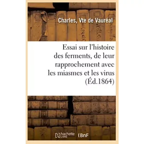 Essai Sur L'histoire Des Ferments, De Leur Rapprochement Avec Les Miasmes Et Les Virus - Charles Vte De VauréAl-image