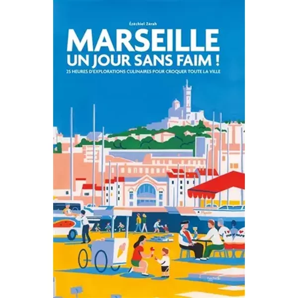 Marseille Un jour sans faim !: 25 heures d'explorations culinaires pour croquer toute la ville - Zerah Ezéchiel