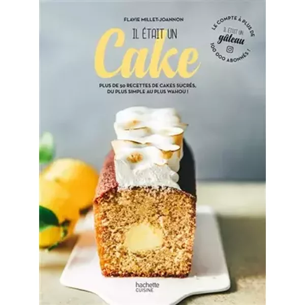 Il était un cake: Plus de 50 recettes de cakes sucrés, du plus simple au plus wahou ! - Il était un gâteau