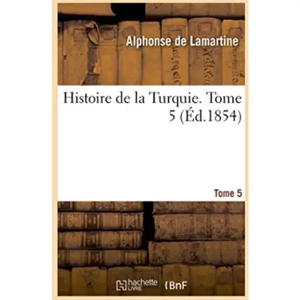 Histoire de la Turquie. Tome 5 - Alphonse de Lamartine