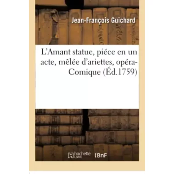 L'Amant statue, piéce en un acte, mêlée d'ariettes, opéra-Comique - Jean-François Guichard