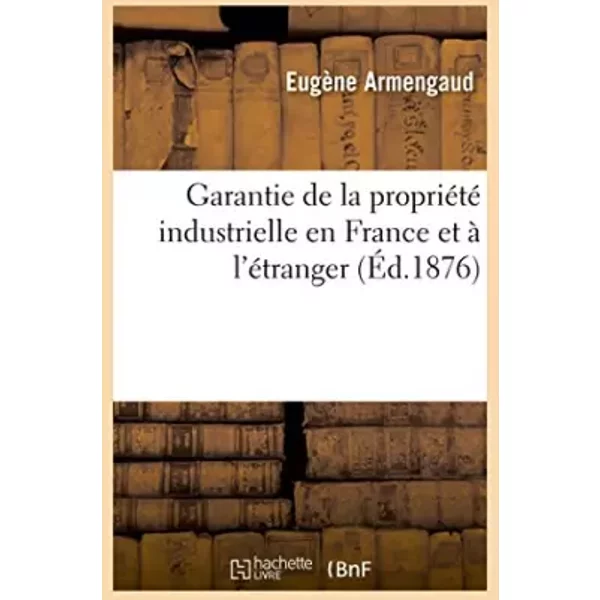Garantie de la propriété industrielle en France et à l'étranger - Eugène Armengaud