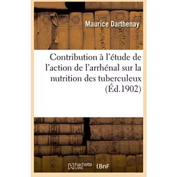 Contribution à l'étude de l'action de l'arrhénal sur la nutrition des tuberculeux - Maurice Darthenay