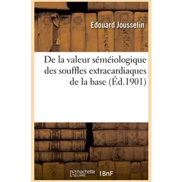 De la valeur séméiologique des souffles extracardiaques de la base - Edouard Jousselin