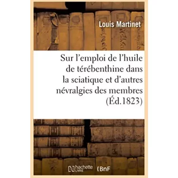 Mémoire sur l'emploi de l'huile de térébenthine dans la sciatique - Louis Martinet
