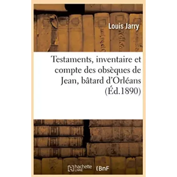 Testaments, Inventaire Et Compte Des ObsèQues De Jean, BâTard D'orléAns - Louis Jarry-image