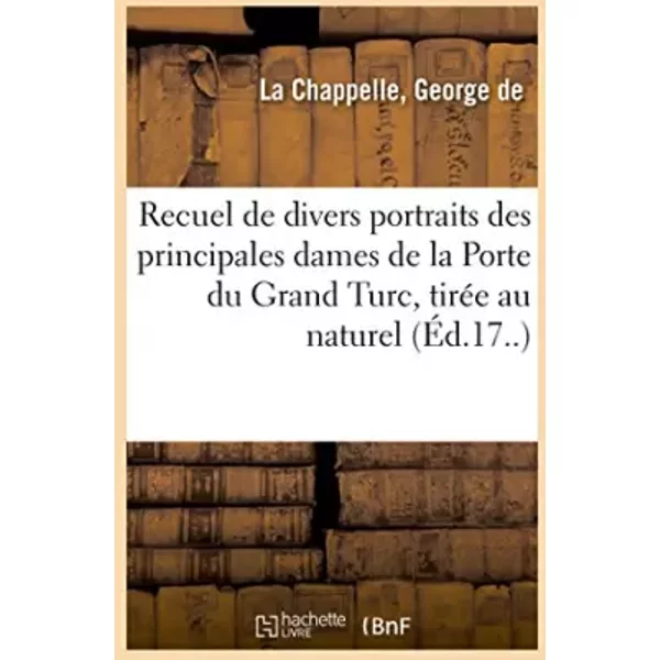 Recuel de divers portraits des principales dames de la Porte du Grand Turc - George de de La Chappelle