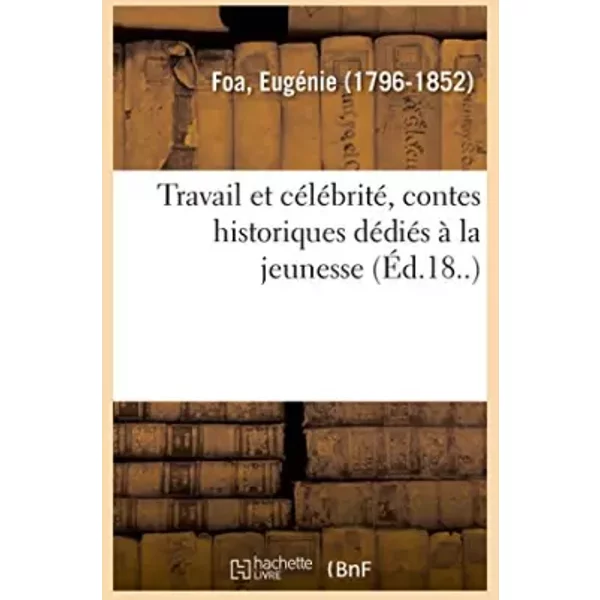 Travail et célébrité, contes historiques dédiés à la jeunesse - Eugénie Foa