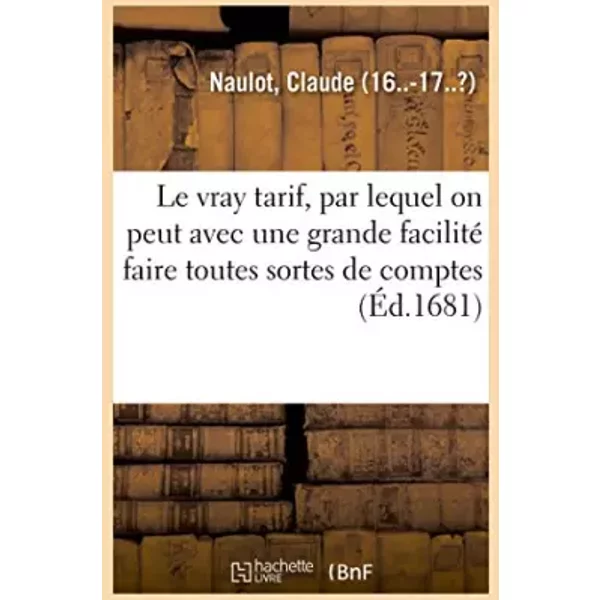 Le vray tarif, par lequel on peut avec une grande facilité faire toutes sortes de comptes - Claude Naulot