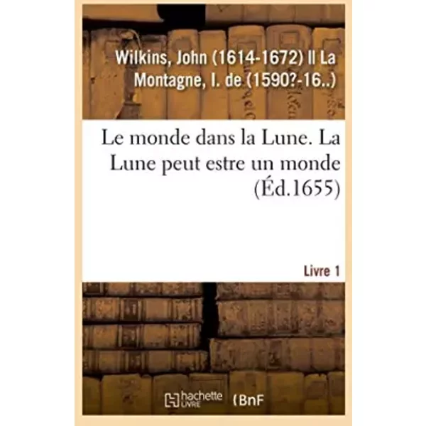 Le Monde Dans La Lune. La Lune Peut Estre Un Monde. Livre 1 - John Wilkins-image