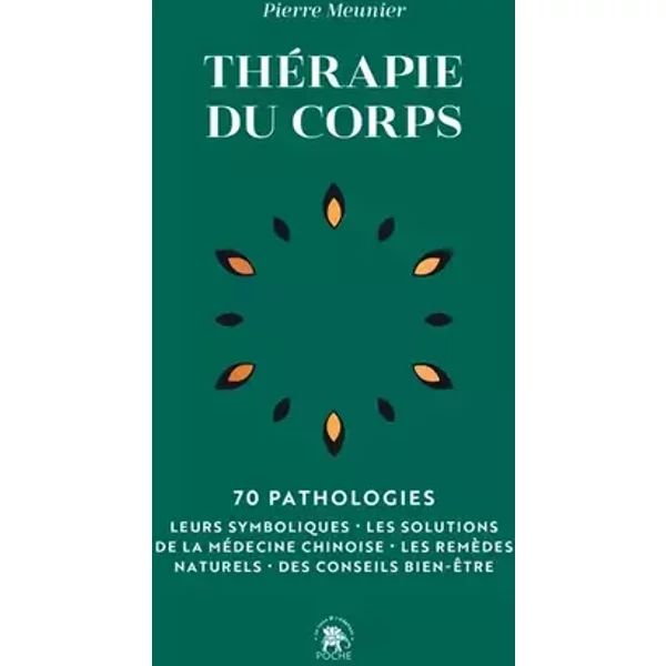 Thérapie du corps: 70 pathologies - Leurs symboliques, les solutions de la médecine chinoise, les remèdes naturels - Pierre Meunier