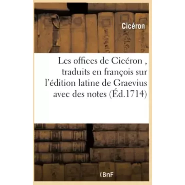 Les offices de Cicéron , traduits en françois sur l'édition latine de Graevius avec des notes, - CICERON