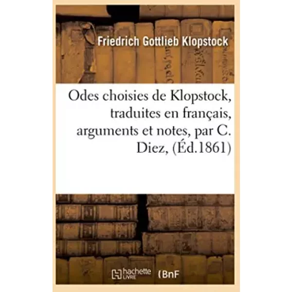 Odes choisies de Klopstock, traduites en français, accompagnées d'arguments et de notes, par C. Diez - Friedrich Gottlieb Klopstock