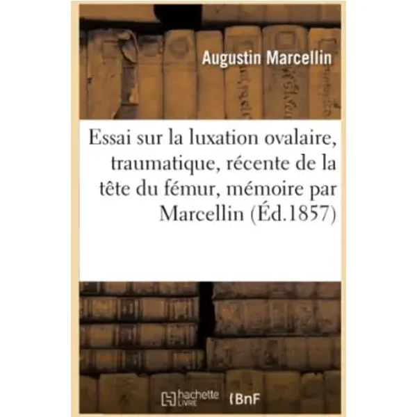 Essai sur la luxation ovalaire, traumatique, récente de la tête du fémur, - Augustin Marcellin