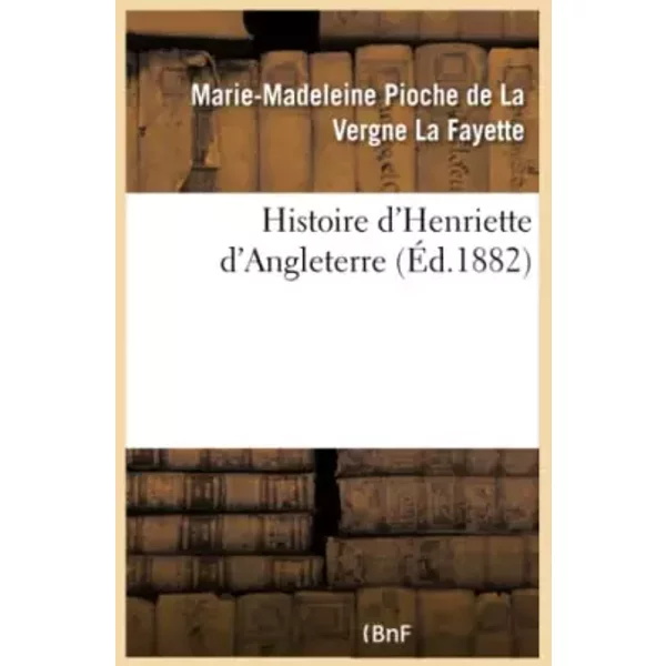 Histoire d'Henriette d'Angleterre - Madame de La Fayette