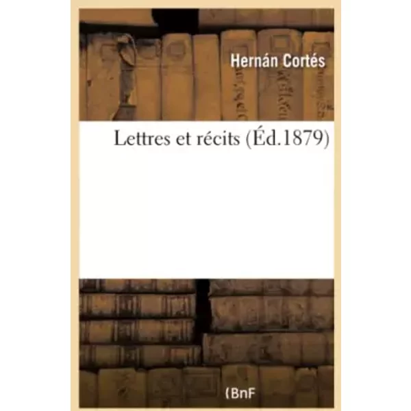 Lettres et récits - Hernán Cortés