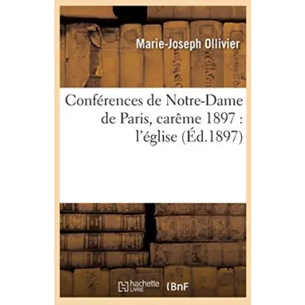 Conférences de Notre-Dame de Paris, carême 1897 : l'église - Marie-Joseph Ollivier