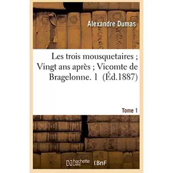 Les trois mousquetaires. Vingt ans après. Vicomte de Bragelonne Tome 1 - Alexandre Dumas