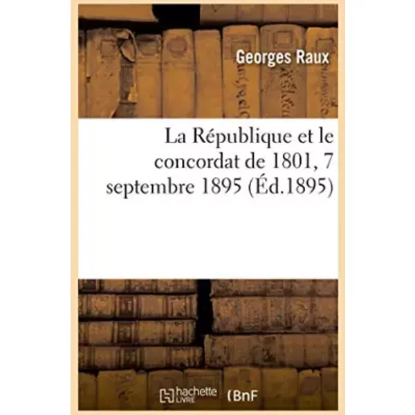 La République et le concordat de 1801, 7 septembre 1895 - Georges Raux