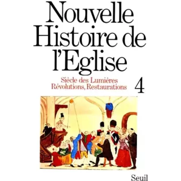 Nouvelle histoire de l'Eglise. Siècle des Lumières, révolutions, restaurations, tome 4 - L.J. Rogier, J. Hajjar, G. de Bertier de Sauvigny