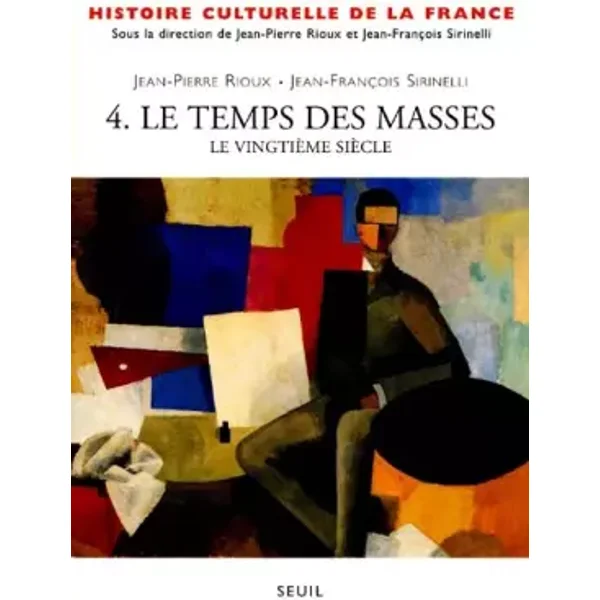 Histoire culturelle de la France. Tome 4, Le temps des masses, le vingtième siècle - Jean-Pierre Rioux, Jean-François Sirinelli