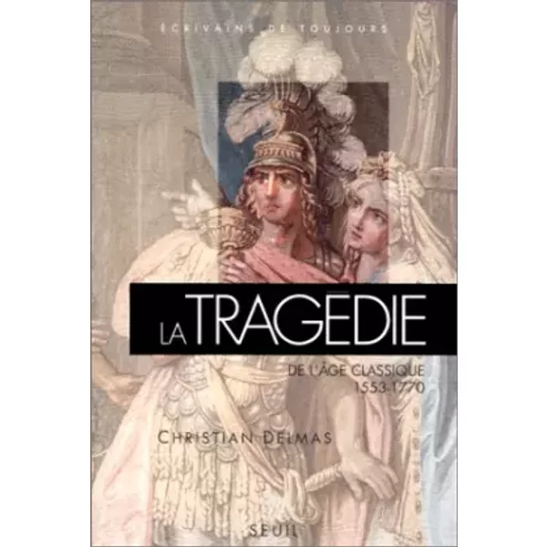 La tragédie de l'âge classique (1553-1770) - Christian Delmas