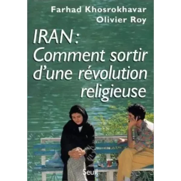Iran : Comment sortir d'une révolution religieuse - Farhad Khosrokhavar, Olivier Roy