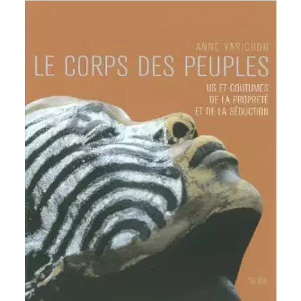 Le Corps des peuples : US et coutumes de la propreté et de la séduction - Anne Varichon