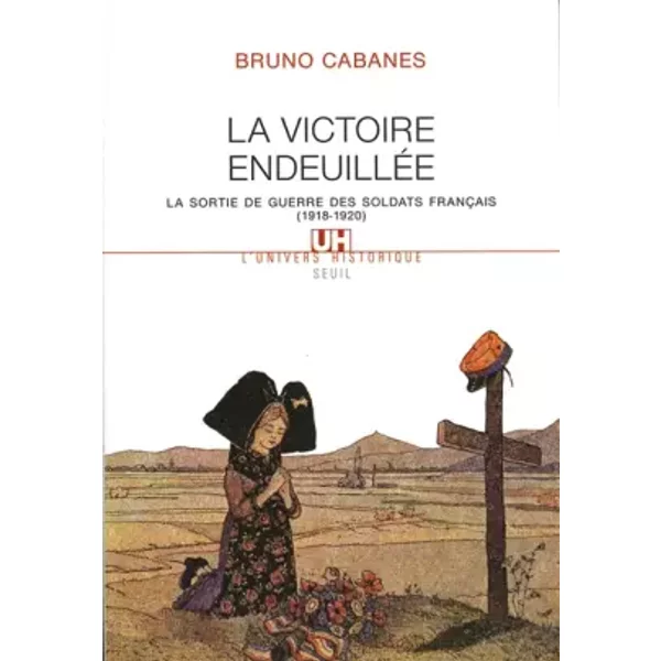 La victoire endeuillée : La sortie de guerre des soldats français (1918-1920) - Bruno Cabanes