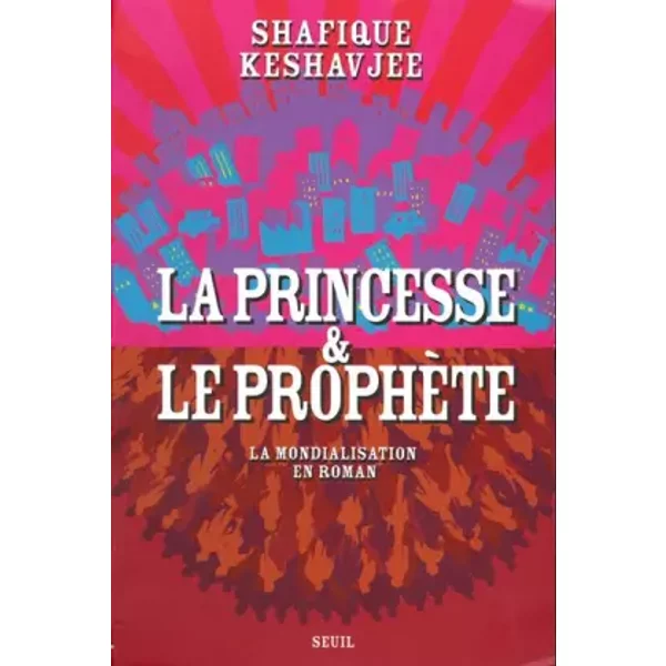 La Princesse Et Le ProphèTe : La Mondialisation En Roman - Shafique Keshavjee-image
