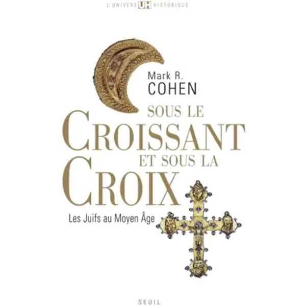 Sous le croissant et sous la croix. Les Juifs au Moyen Age - Mark r. Cohen