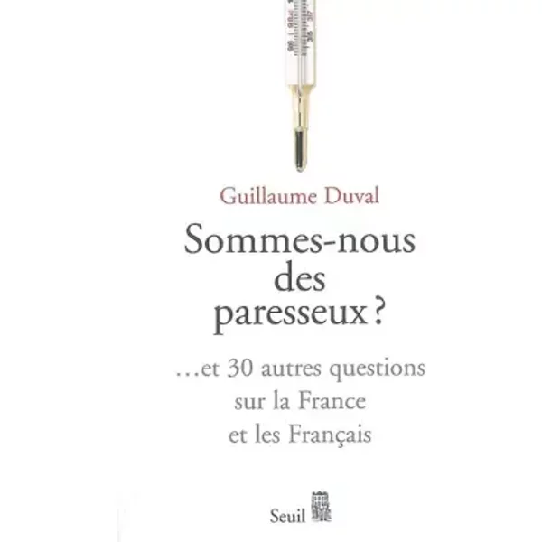 Sommes-Nous Des Paresseux ? : Et 30 Autres Questions Sur La France Et Les FrançAis - Guillaume Duval-image