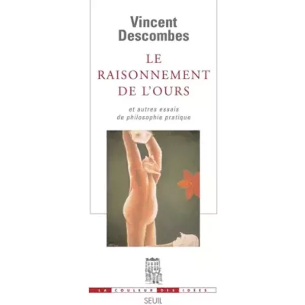 Le Raisonnement de l'ours. Et autres essais de philosophie pratique - Vincent Descombes