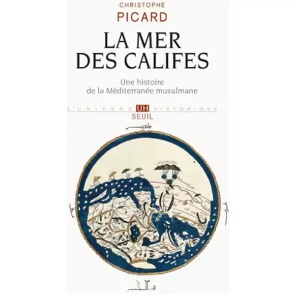 La Mer des Califes. Une histoire de la Méditerranée musulmane (VIIe-XIIe siècle) - Christophe Picard
