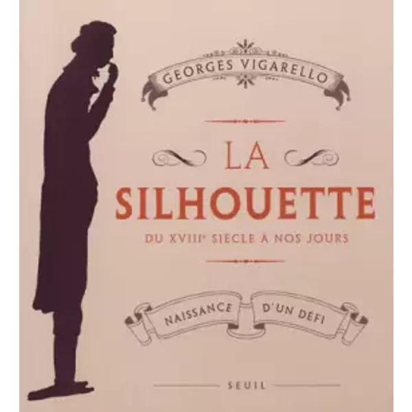 La Silhouette. Naissance d'un défi, du XVIIIe siècle à nos jours - Georges Vigarello