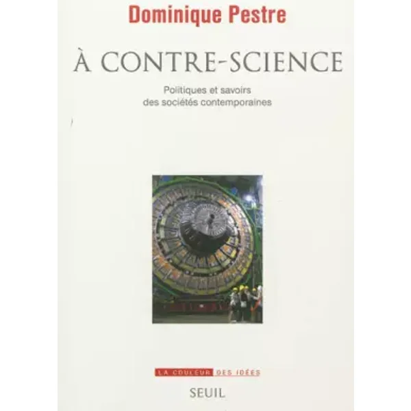 A contre-science. Politiques et savoirs des sociétés contemporaines - Dominique Pestre