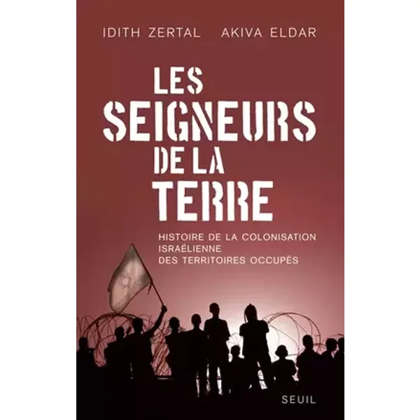 Les Seigneurs de la Terre. Histoire de la colonisation israélienne des territoires occupés - Idith Zertal, Akiva Eldar