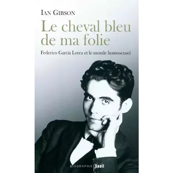 Le Cheval bleu de ma folie : Federico Garcia Lorca et le monde homosexuel - Ian Gibson