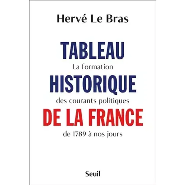 Tableau historique de la France: La formation des courants politiques de 1789 à nos jours - Hervé Le Bras