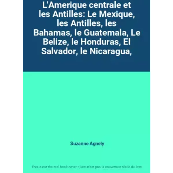 L'amerique Centrale Et Les Antilles: Le Mexique, Les Antilles, Les Bahamas, Le Guatemala, Le Belize, Le Honduras, El Salvador, Le Nicaragua, - Suzanne Agnely-image