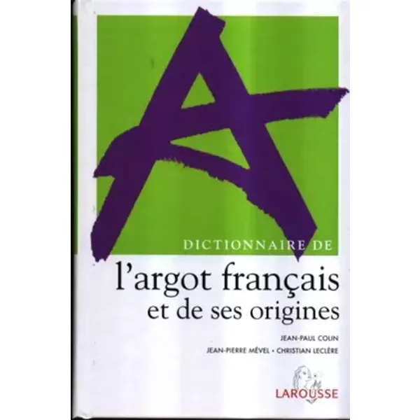 Dictionnaire de l'argot francais et de ses origines - Jean-Paul Colin, Jean-Pierre Mével, Christian Leclère