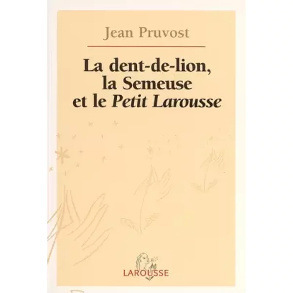 La Dent-De-Lion, La Semeuse Et Le Petit Larousse : Cent Ans De Petit Larousse Illustré - Jean Pruvost-image