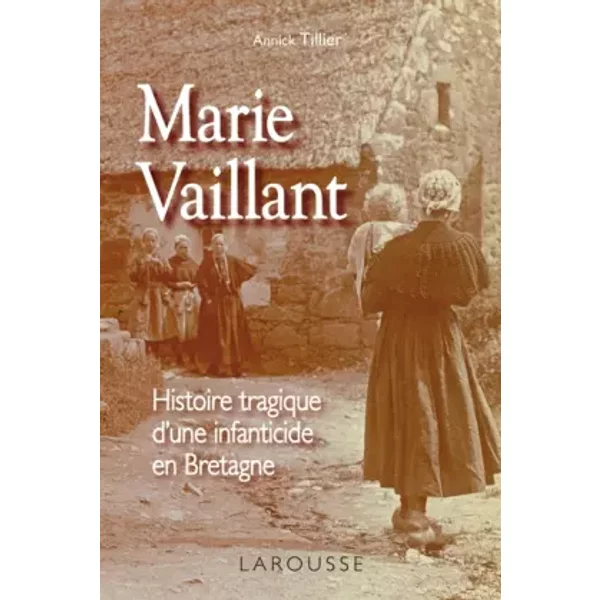 Marie Vaillant : Histoire tragique d'une infanticide en Bretagne - Annick Tillier